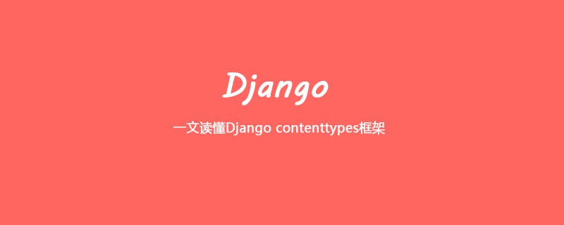 一文读懂Django contenttypes框架[Django框架]