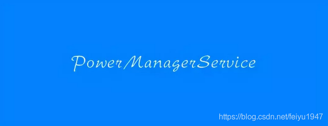 Android电源管理系列之PowerManagerService(一)